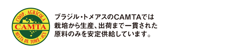 ブラジル・トメアスのCAMTAでは栽培から生産、出荷まで一貫された原料のみを安定供給しています。